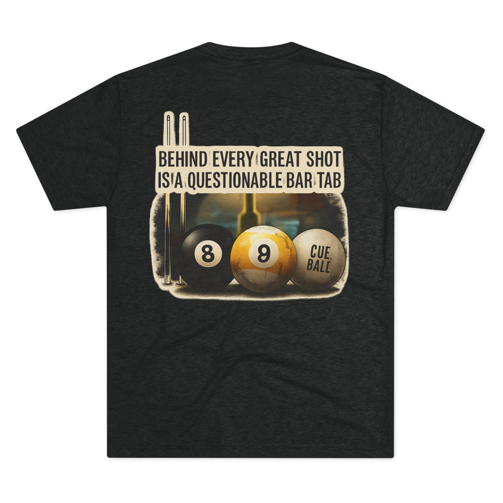 Behind Every Great Shot Is A Questionable Bar Tab Billiards Tri-Blend Tee