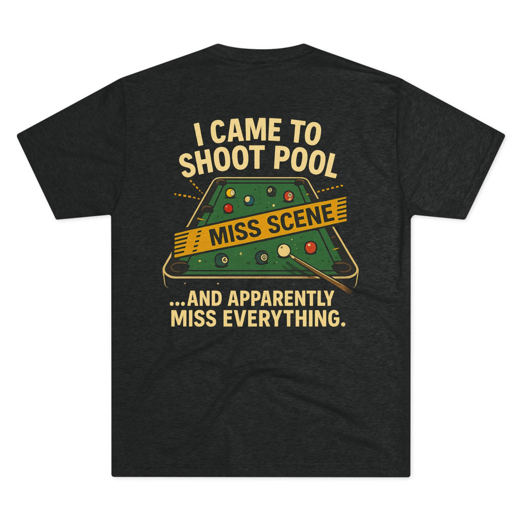 I Came to Shoot Pool & Apparently Miss Everything Funny Billiards Tri-Blend Tee