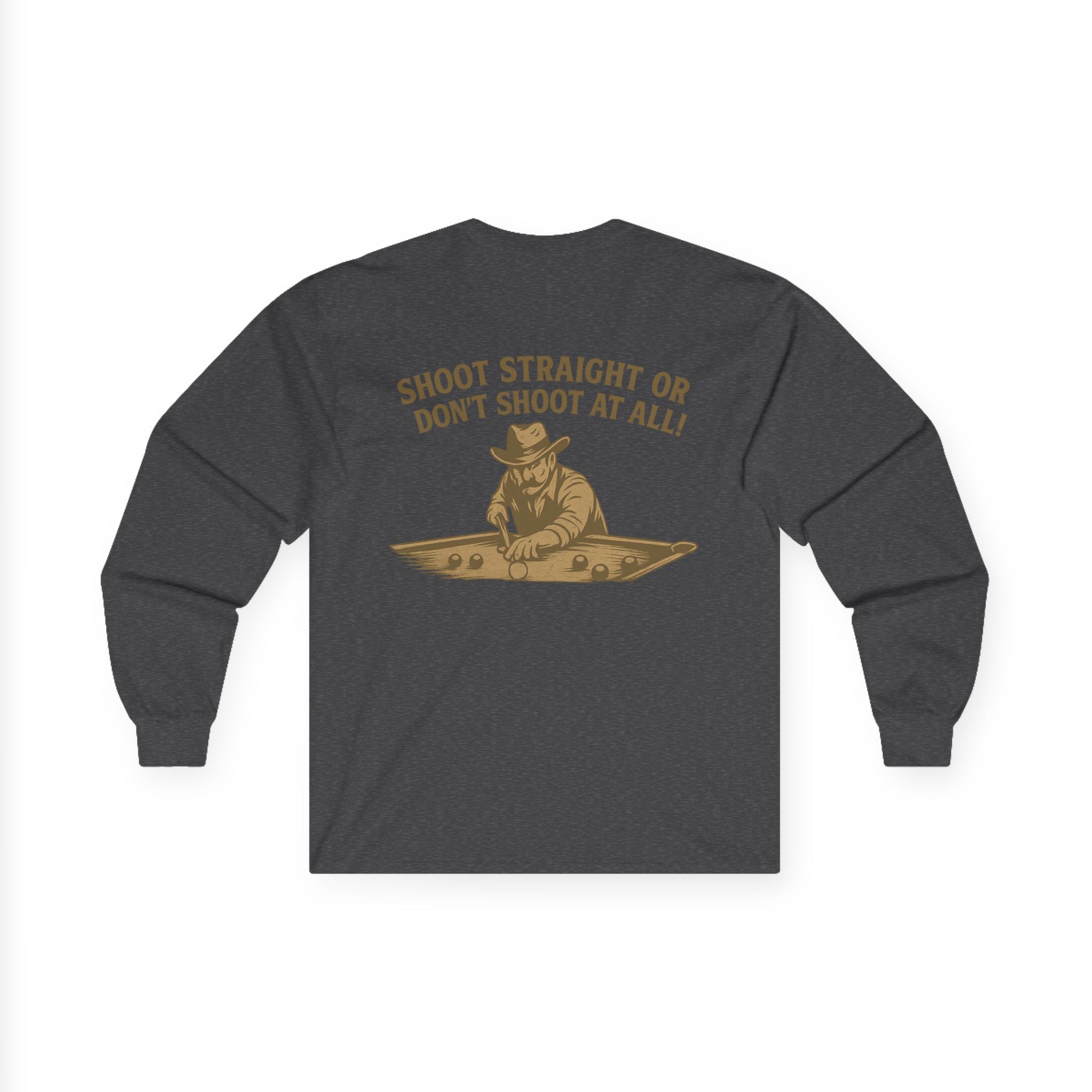 Shoot Straight or Don't Shoot at All! Long Sleeve Tee
