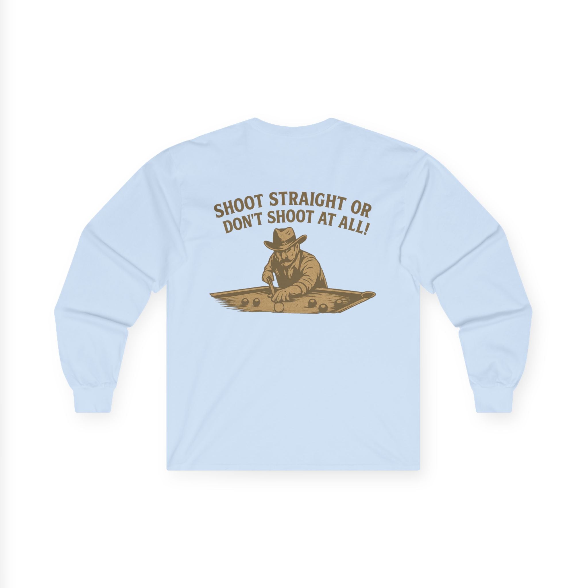 Shoot Straight or Don't Shoot at All! Long Sleeve Tee