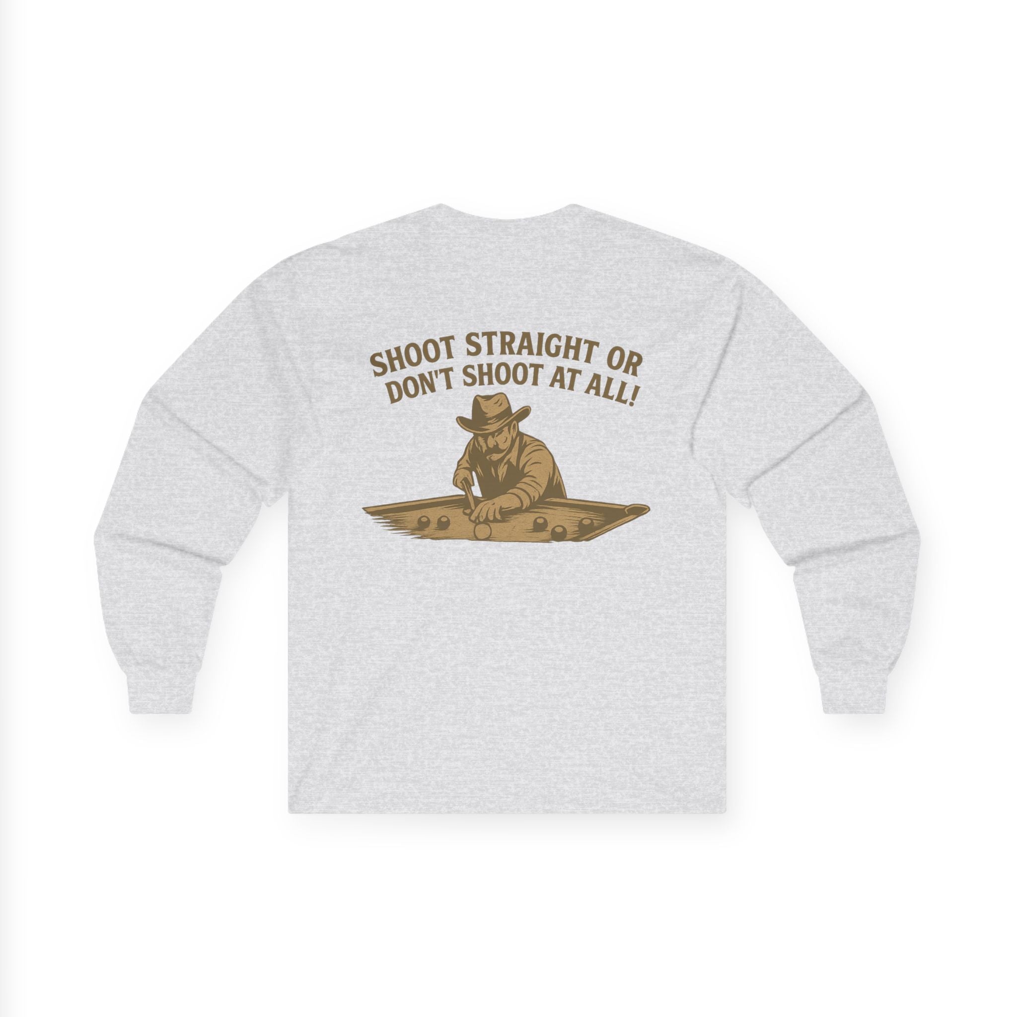 Shoot Straight or Don't Shoot at All! Long Sleeve Tee