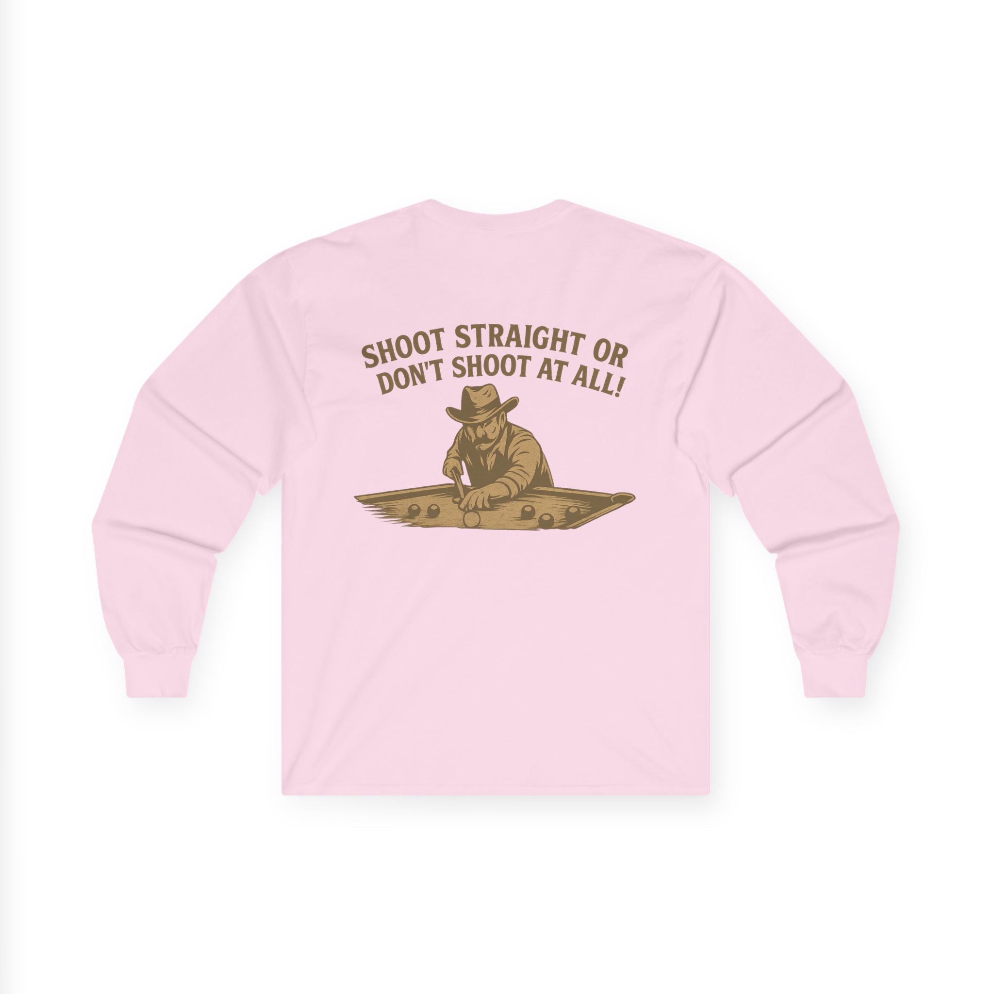 Shoot Straight or Don't Shoot at All! Long Sleeve Tee