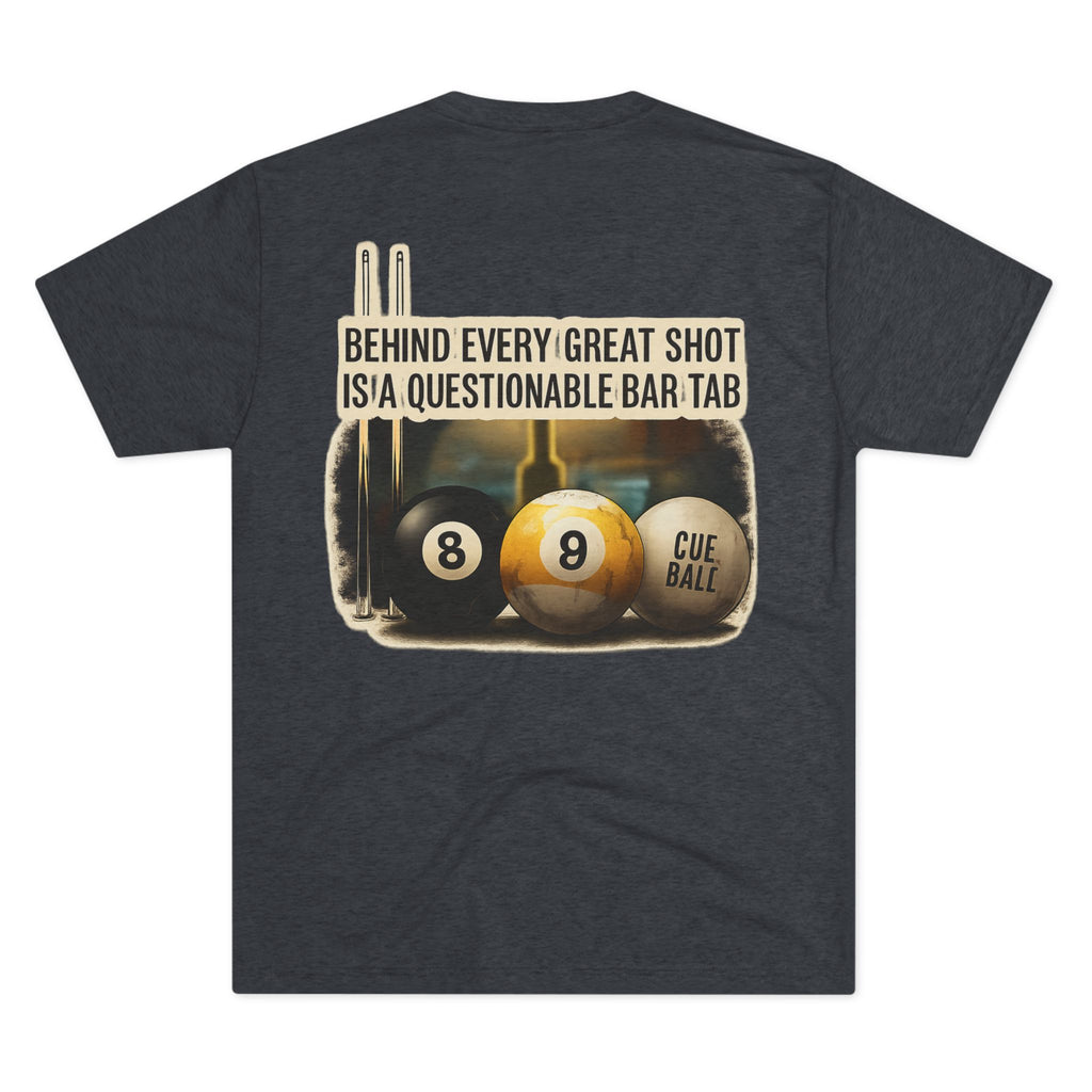 Behind Every Great Shot Is A Questionable Bar Tab Billiards Tri-Blend Tee