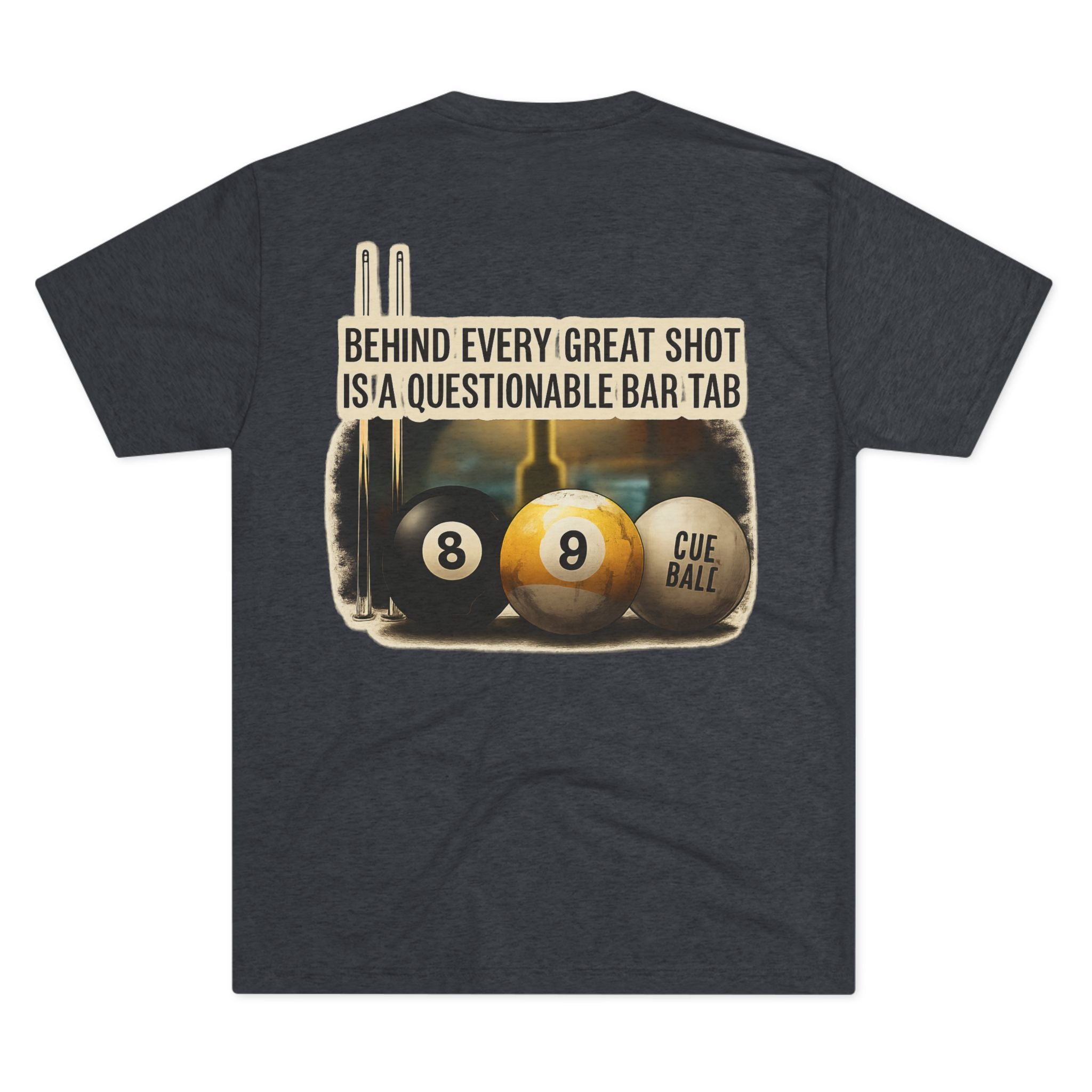 Behind Every Great Shot Is A Questionable Bar Tab Billiards Tri-Blend Tee