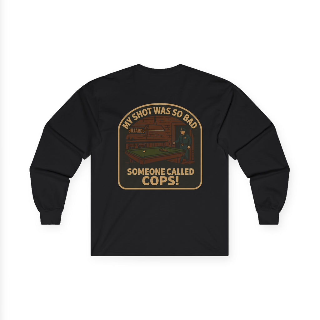 My Shot Was So Bad, Someone Called Cops Long Sleeve Tee