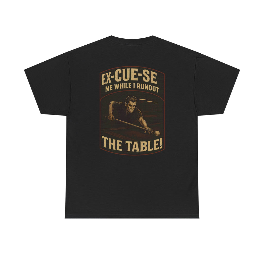 EX-CUE-SE ME WHILE I RUNOUT THE TABLE Tee