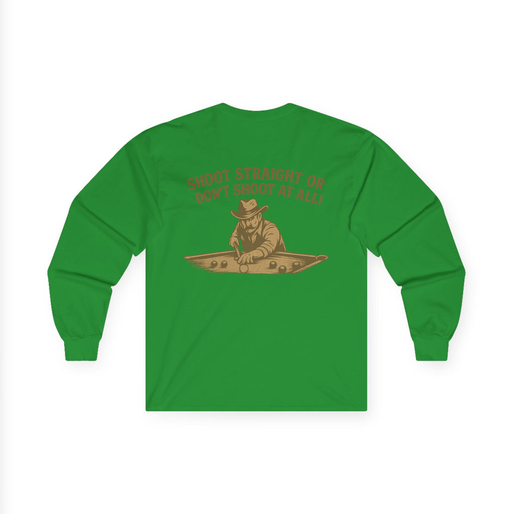 Shoot Straight or Don't Shoot at All! Long Sleeve Tee