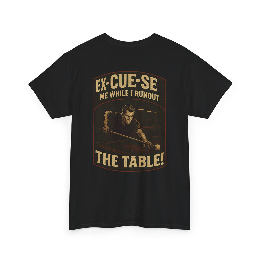 EX-CUE-SE ME WHILE I RUNOUT THE TABLE Tee
