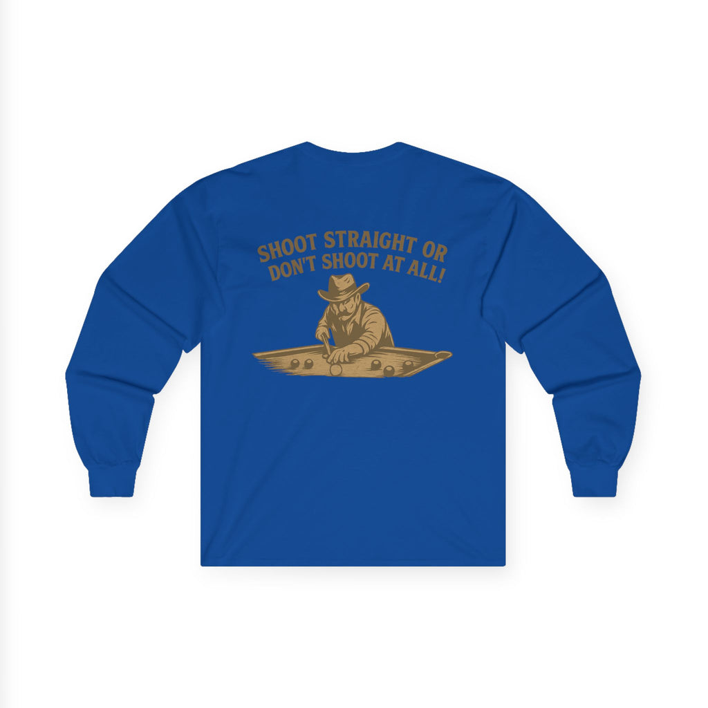 Shoot Straight or Don't Shoot at All! Long Sleeve Tee